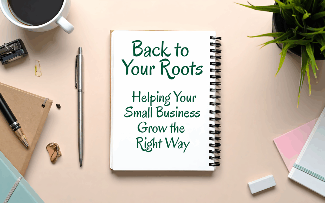 Back to Your Roots: Helping Small Businesses Grow the Right Way in 2026